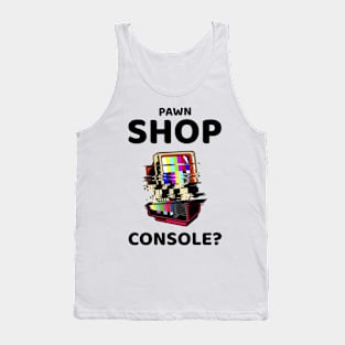 pawn shop console? 2.0 Tank Top